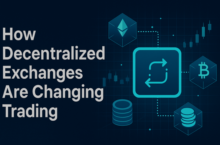 How Decentralized Exchanges Are Changing Trading